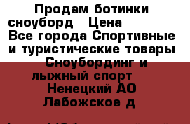 Продам ботинки сноуборд › Цена ­ 10 000 - Все города Спортивные и туристические товары » Сноубординг и лыжный спорт   . Ненецкий АО,Лабожское д.